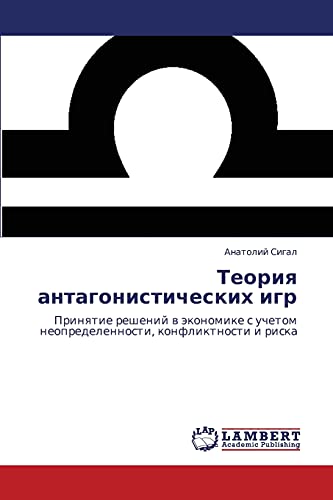 Teoriya antagonisticheskikh igr: Prinyatie resheniy v ekonomike s uchetom neopredelennosti, konfliktnosti i riska: Prinqtie reshenij w äkonomike s uchetom neopredelennosti, konfliktnosti i riska