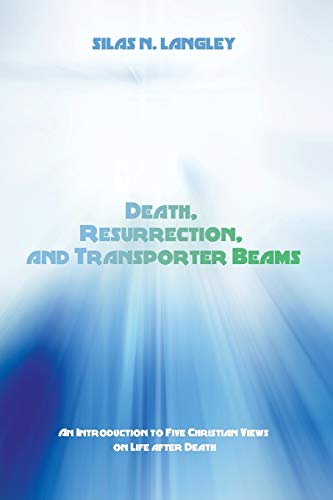 Death, Resurrection, and Transporter Beams: An Introduction to Five Christian Views on Life after Death