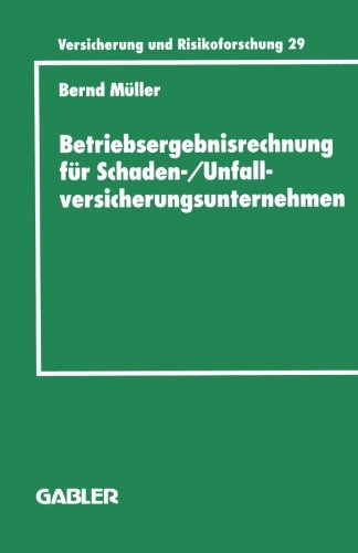 Betriebsergebnisrechnung für Schaden-/Unfallversicherungsunternehmen: Entwicklung einer internen Rechnung zur Regelung des wirtschaftlichen Erfolgs im ... Edition) (Versicherung und Risikoforschung)