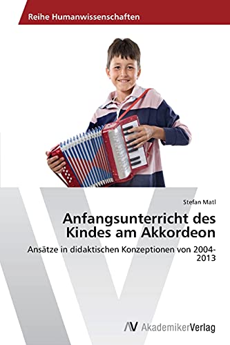 Anfangsunterricht des Kindes am Akkordeon: Ansätze in didaktischen Konzeptionen von 2004-2013