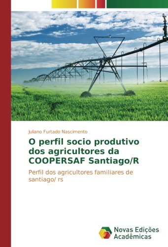O perfil socio produtivo dos agricultores da COOPERSAF Santiago/R: Perfil dos agricultores familiares de santiago/ rs