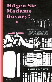Mögen Sie Madame Bovary?: Lieblingsfiguren der Weltliteratur