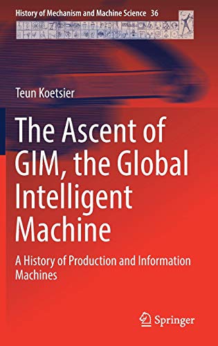 The Ascent of GIM, the Global Intelligent Machine: A History of Production and Information Machines (History of Mechanism and Machine Science, Band 36)