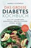 Das große Diabetes Kochbuch: Als Typ 2 Diabetiker genussvoll den Blutzuckerspiegel senken