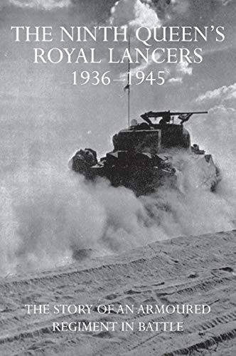 THE NINTH QUEEN'S ROYAL LANCERS 1936-1945: The Story of an Armoured Regiment in Battle