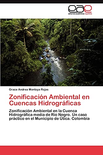 Zonificación Ambiental en Cuencas Hidrográficas: Zonificación Ambiental en la Cuenca Hidrográfica media de Río Negro. Un caso práctico en el Municipio de Útica. Colombia