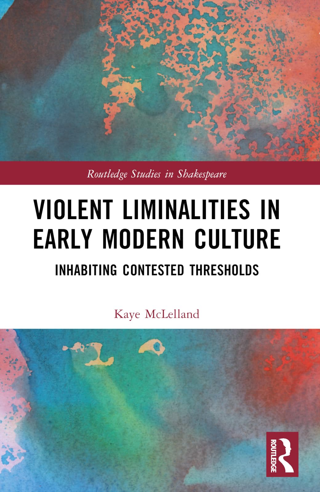 Violent Liminalities in Early Modern Culture: Inhabiting Contested Thresholds (Routledge Studies in Shakespeare)
