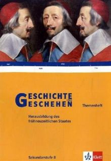 Geschichte und Geschehen - Themenhefte für die Oberstufe: Geschichte und Geschehen. Zentralabitur: Herausbildung des frühneuzeitlichen Staates: Themenheft, Sekundarstufe I