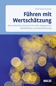 Führen mit Wertschätzung: Der Leadership-Kompass für mehr Engagement, Wohlbefinden und Spitzenleistung