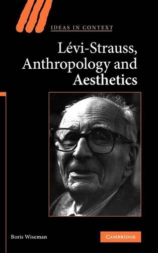 Levi-Strauss, Anthropology, and Aesthetics (Ideas in Context, Band 85)