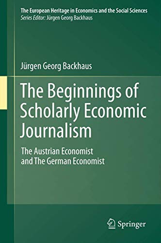The Beginnings of Scholarly Economic Journalism: The Austrian Economist and The German Economist (The European Heritage in Economics and the Social Sciences, 12, Band 12)