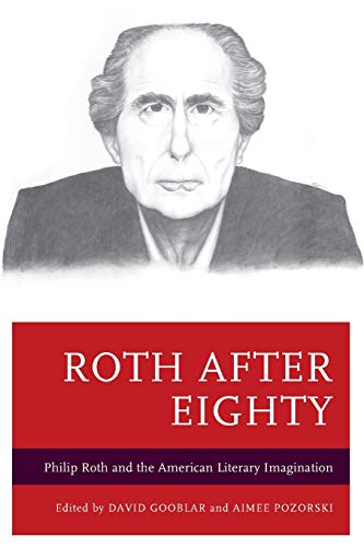 Roth after Eighty: Philip Roth and the American Literary Imagination