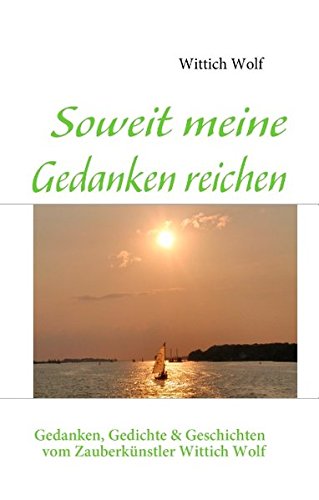 Soweit meine Gedanken reichen: Gedanken, Gedichte & Geschichten von Wittich Wolf