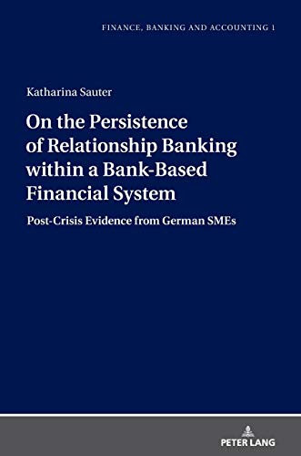 On the Persistence of Relationship Banking within a Bank-Based Financial System: Post-Crisis Evidence from German SMEs (Finance, Banking and Accounting, Band 1)