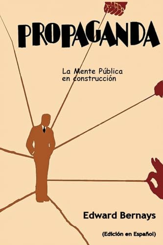 Edward Bernays Propaganda, La Mente Pública En Construcción (Spanish Edition)