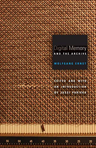 Wolfgang Ernst Digital Memory And The Archive, Volume 39 (Electronic Mediations, Band 39)