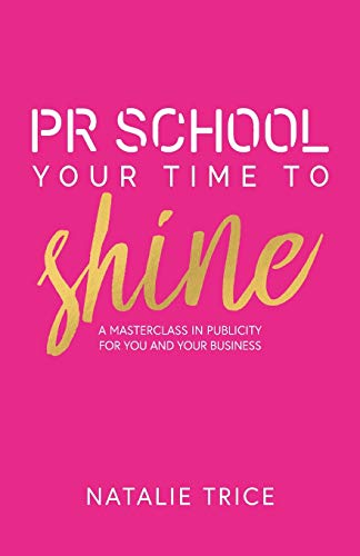 PR School: Your Time to Shine : A Masterclass in Publicity for You and Your Business