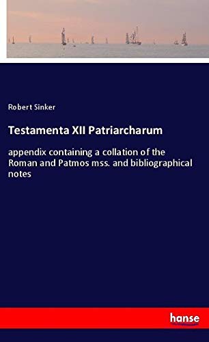 Testamenta XII Patriarcharum: appendix containing a collation of the Roman and Patmos mss. and bibliographical notes