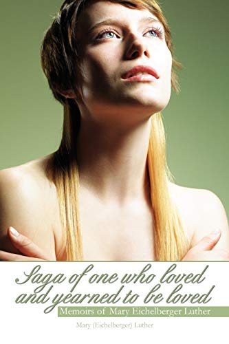 Saga of One Who Loved and Yearned to be Loved: Memoirs of Mary Eichelberger Luther