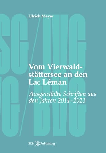 Vom Vierwaldstättersee an den Lac Léman: Ausgewählte Schriften aus den Jahren 2014 - 2023