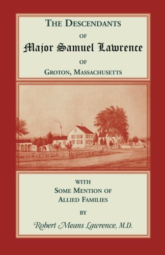 The Descendants of Major Samuel Lawrence of Groton, Massachusetts, with some Mention of Allied Families