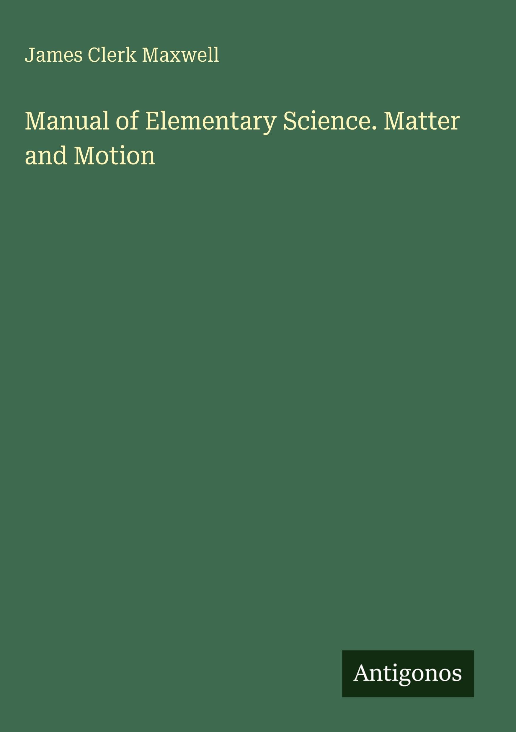 Manual of Elementary Science. Matter and Motion