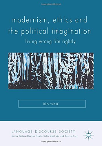 Modernism, Ethics and the Political Imagination: Living Wrong Life Rightly (Language, Discourse, Society)
