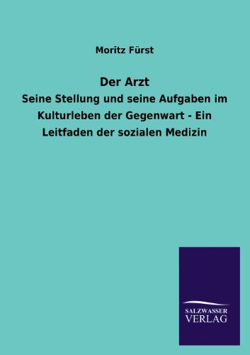 Der Arzt: Seine Stellung und seine Aufgaben im Kulturleben der Gegenwart - Ein Leitfaden der sozialen Medizin
