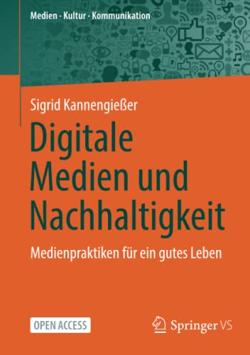 Digitale Medien und Nachhaltigkeit: Medienpraktiken für ein gutes Leben (Medien • Kultur • Kommunikation)