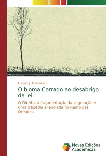 O bioma Cerrado ao desabrigo da lei: O Direito, a fragmentação da vegetação e uma tragédia silenciada no Reino das Oréades