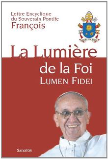 Lettre encyclique Lumen fidei du souverain pontife François aux évêques, aux prêtres et aux diacres, aux personnes consacrées et aux fidèles laïcs sur la foi