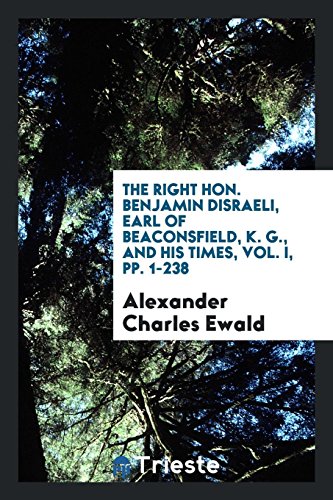 The Right Hon. Benjamin Disraeli, Earl of Beaconsfield, K. G., and His Times, Vol. I, pp. 1-238