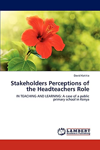 Stakeholders Perceptions of the Headteachers Role: IN TEACHING AND LEARNING: A case of a public primary school in Kenya