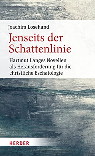 Jenseits der Schattenlinie: Hartmut Langes Novellen als Herausforderung für die christliche Eschatologie (8) (Poetikdozentur Literatur und Religion)