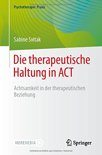 Die therapeutische Haltung in ACT: Achtsamkeit in der therapeutischen Beziehung (Psychotherapie: Praxis)
