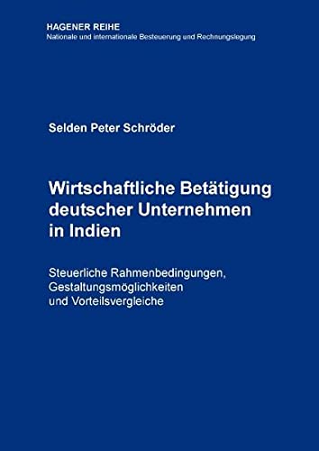 Wirtschaftliche Betätigung deutscher Unternehmen in Indien: Steuerliche Rahmenbedingungen, Gestaltungsmöglichkeiten und Vorteilsvergleiche