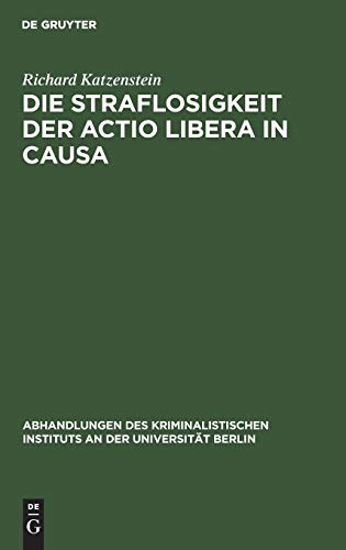 Die Straflosigkeit der actio libera in causa (Abhandlungen des Kriminalistischen Instituts an der Universität Berlin, N.F. 1,1, Band 1)