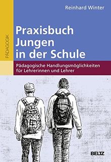 Praxisbuch Jungen in der Schule: Pädagogische Handlungsmöglichkeiten für Lehrerinnen und Lehrer