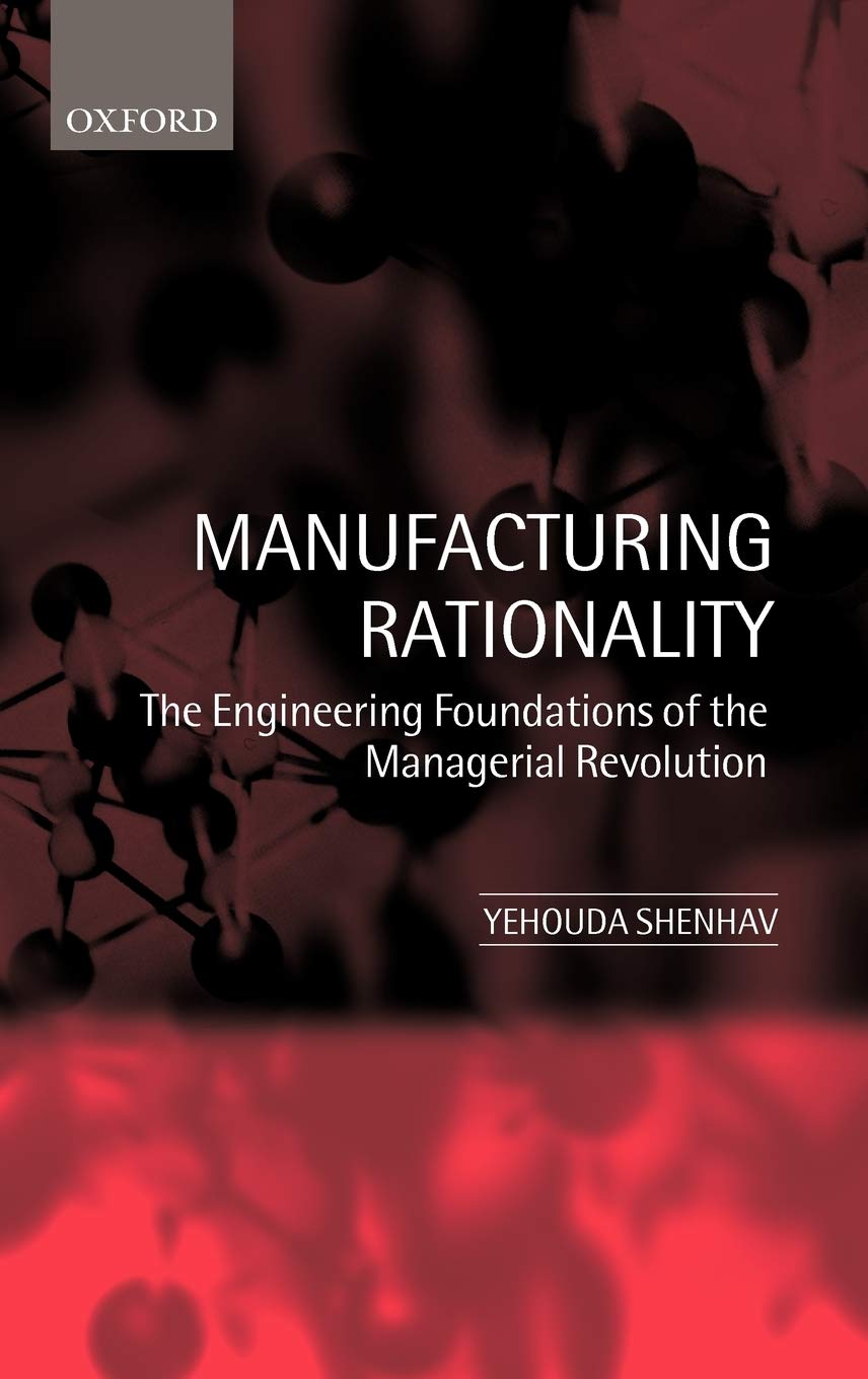 Manufacturing Rationality: The Engineering Foundations of the Managerial Revolution