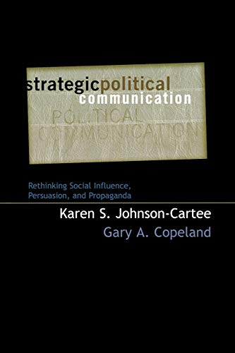 Strategic Political Communication: Rethinking Social Influence, Persuasion, and Propaganda (Communication, Media, and Politics)