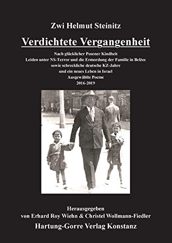 Verdichtete Vergangenheit: Nach glücklicher Posener Kindheit Leiden unter NS-Terror und die Ermordung der Familie in Bełżec sowie schreckliche ... Leben in Israel. Ausgewählte Poeme. 2016-2019