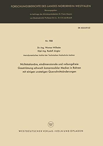 Nichtstationäre, eindimensionale und reibungsfreie Gasströmung schwach kompressibler Medien in Rohren mit einigen unstetigen Querschnittsänderungen . ... Landes Nordrhein-Westfalen, 988, Band 988)