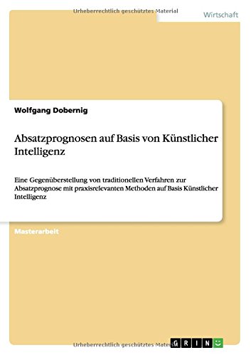 Absatzprognosen auf Basis von Künstlicher Intelligenz: Eine Gegenüberstellung von traditionellen Verfahren zur Absatzprognose mit praxisrelevanten Methoden auf Basis Künstlicher Intelligenz