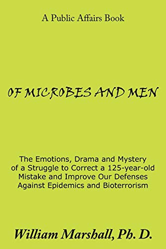 OF MICROBES AND MEN: The Emotions, Drama and Mystery of a Struggle to Correct a 125-year-old Mistake and Improve Our Defenses Against Epidemics and Bioterrorism