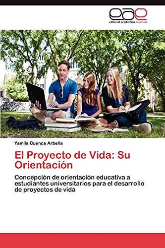 El Proyecto de Vida: Su Orientación: Concepción de orientación educativa a estudiantes universitarios para el desarrollo de proyectos de vida