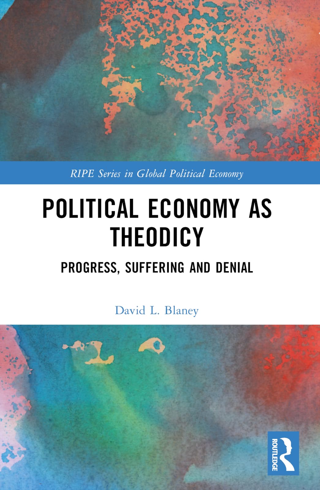 Political Economy as Theodicy: Progress, Suffering and Denial (Ripe Series in Global Political Economy)