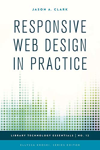 Responsive Web Design in Practice (Library Technology Essentials, 12, Band 12)