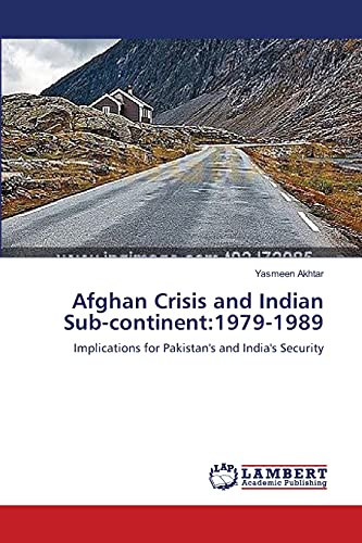 Afghan Crisis and Indian Sub-continent:1979-1989: Implications for Pakistan's and India's Security