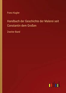 Handbuch der Geschichte der Malerei seit Constantin dem Großen: Zweiter Band