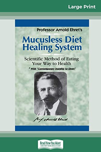 Arnold Ehret Mucusless Diet Healing System, A Scientific Method Of Eating Your Way To Health (16pt Large Print Edition)